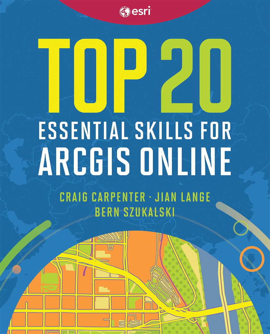 Cover of Top 20 essential skills for ArcGIS online, by Craig Carpenter, Jian Lange and Bern Szukalski
